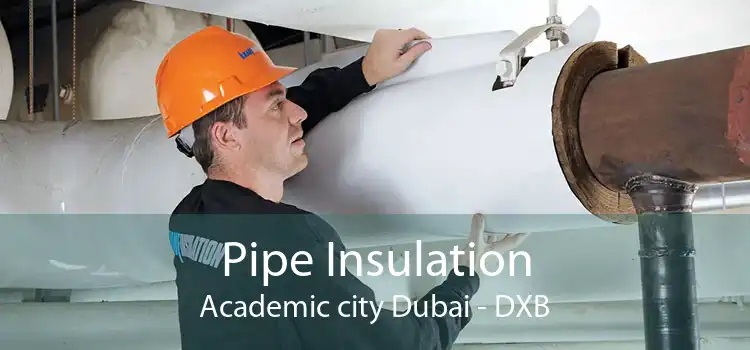 Pipe Insulation Academic city Dubai - DXB