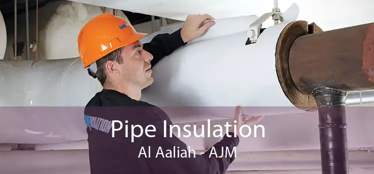 Pipe Insulation Al Aaliah - AJM