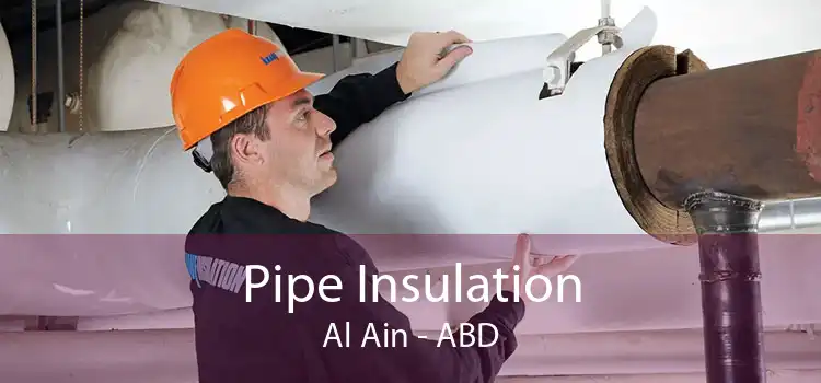 Pipe Insulation Al Ain - ABD