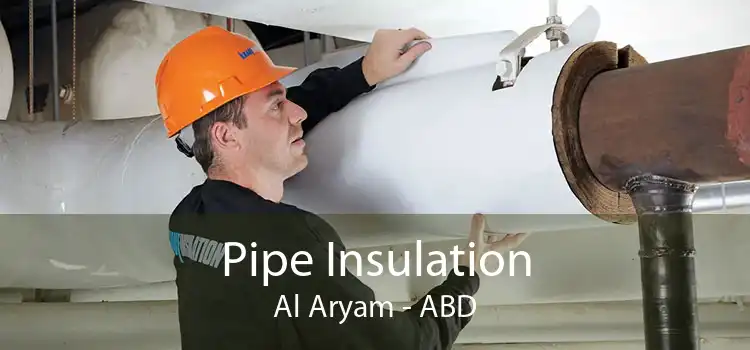 Pipe Insulation Al Aryam - ABD