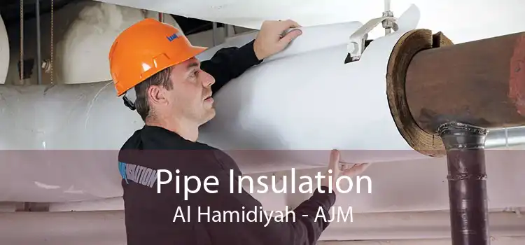 Pipe Insulation Al Hamidiyah - AJM