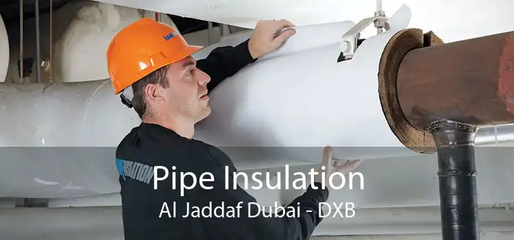 Pipe Insulation Al Jaddaf Dubai - DXB