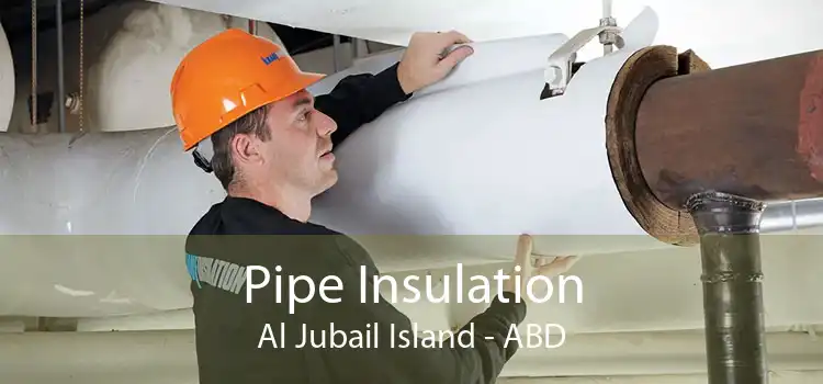 Pipe Insulation Al Jubail Island - ABD