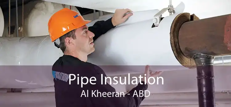 Pipe Insulation Al Kheeran - ABD