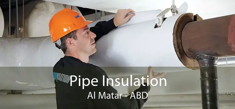 Pipe Insulation Al Matar - ABD