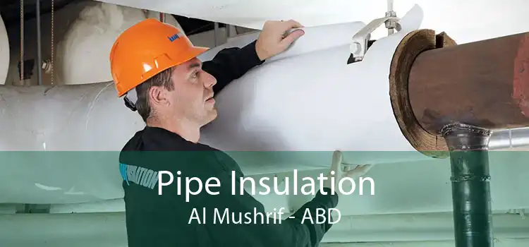 Pipe Insulation Al Mushrif - ABD