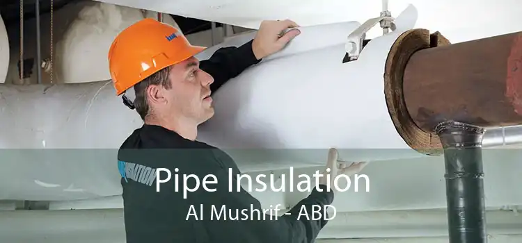 Pipe Insulation Al Mushrif - ABD