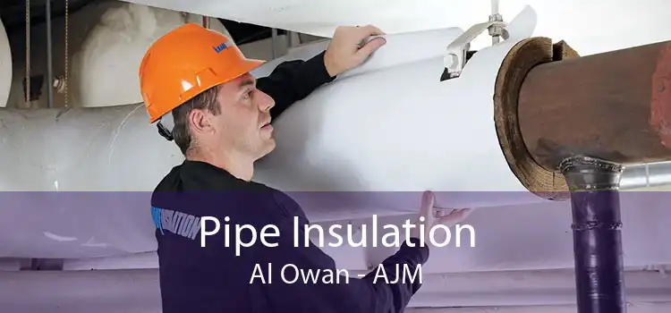 Pipe Insulation Al Owan - AJM