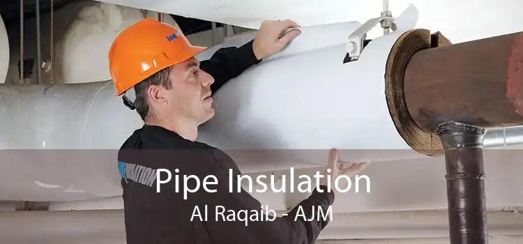 Pipe Insulation Al Raqaib - AJM