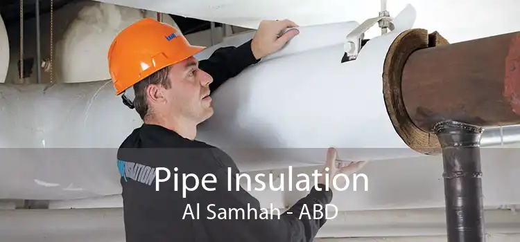 Pipe Insulation Al Samhah - ABD