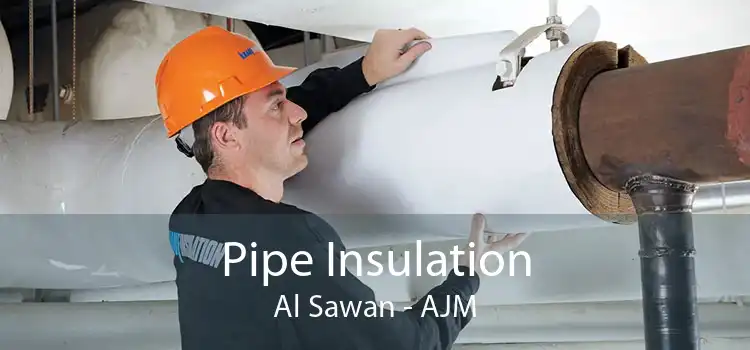 Pipe Insulation Al Sawan - AJM