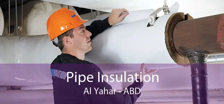 Pipe Insulation Al Yahar - ABD
