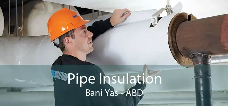 Pipe Insulation Bani Yas - ABD