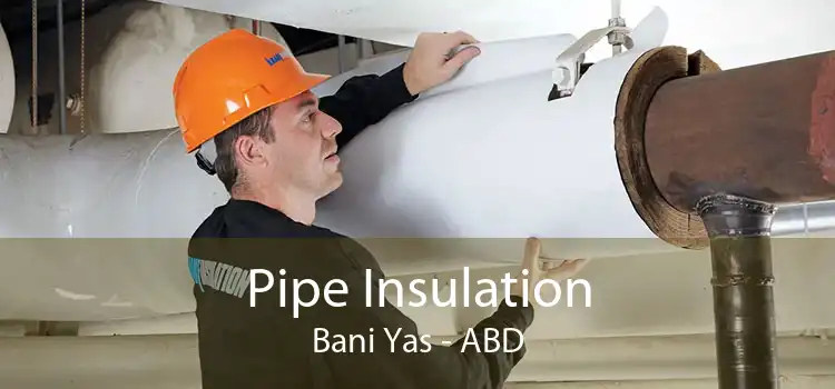 Pipe Insulation Bani Yas - ABD