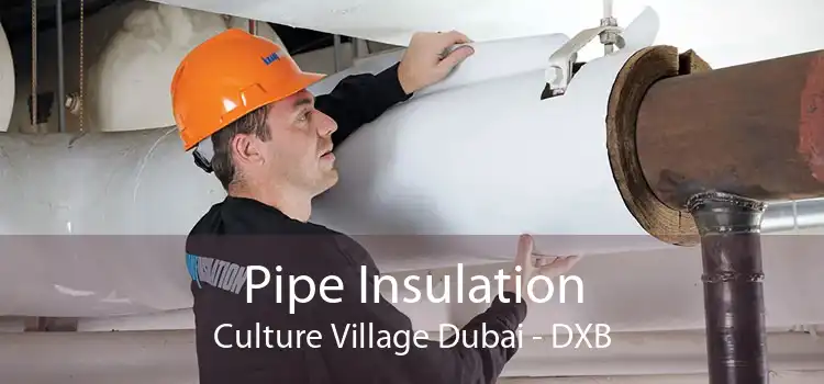 Pipe Insulation Culture Village Dubai - DXB