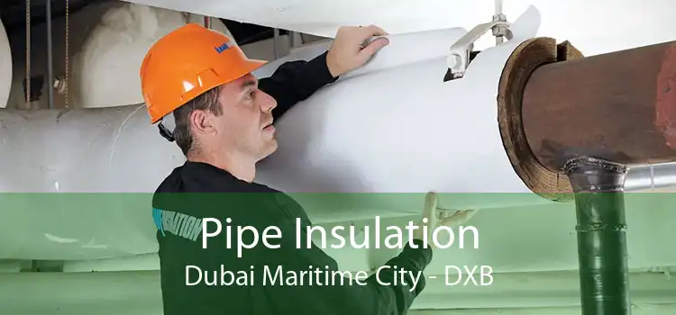 Pipe Insulation Dubai Maritime City - DXB