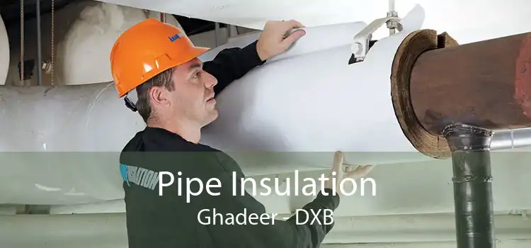 Pipe Insulation Ghadeer - DXB