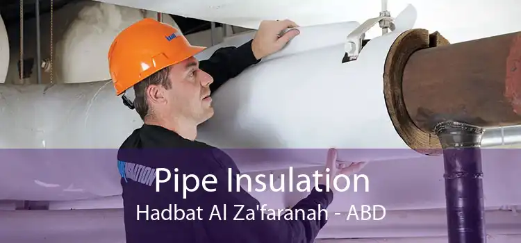 Pipe Insulation Hadbat Al Za'faranah - ABD