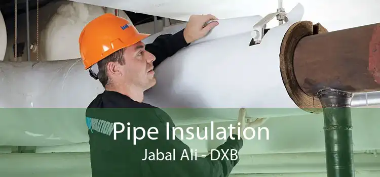 Pipe Insulation Jabal Ali - DXB