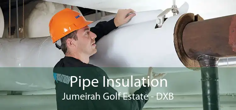 Pipe Insulation Jumeirah Golf Estate - DXB