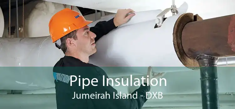 Pipe Insulation Jumeirah Island - DXB