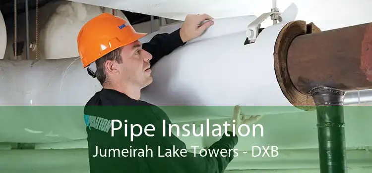 Pipe Insulation Jumeirah Lake Towers - DXB