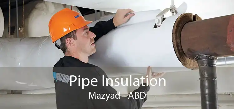 Pipe Insulation Mazyad - ABD