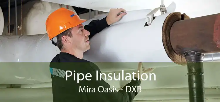 Pipe Insulation Mira Oasis - DXB