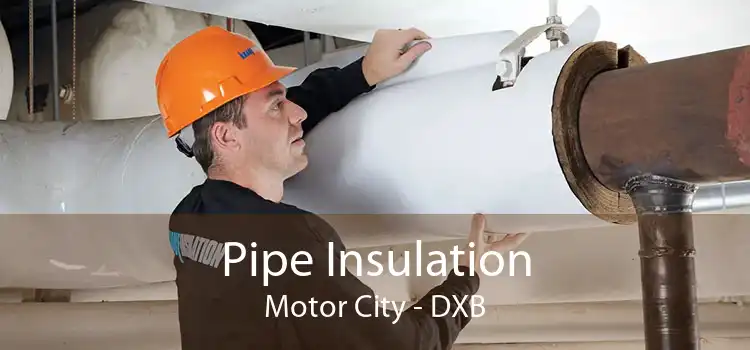 Pipe Insulation Motor City - DXB
