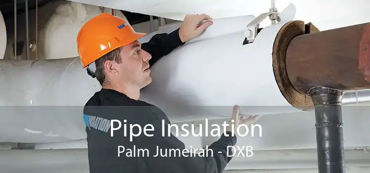Pipe Insulation Palm Jumeirah - DXB
