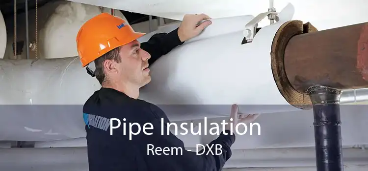 Pipe Insulation Reem - DXB