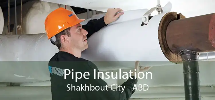 Pipe Insulation Shakhbout City - ABD