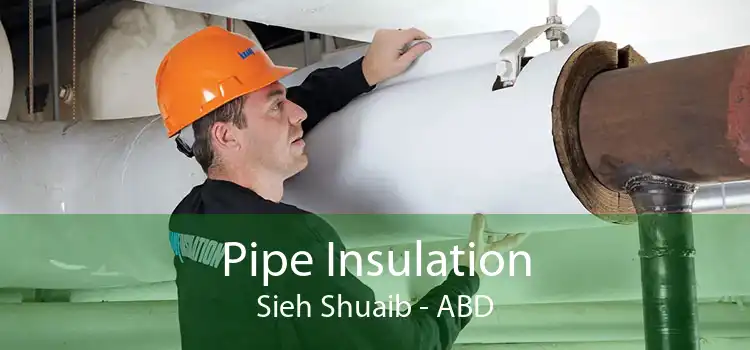 Pipe Insulation Sieh Shuaib - ABD