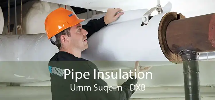 Pipe Insulation Umm Suqeim - DXB