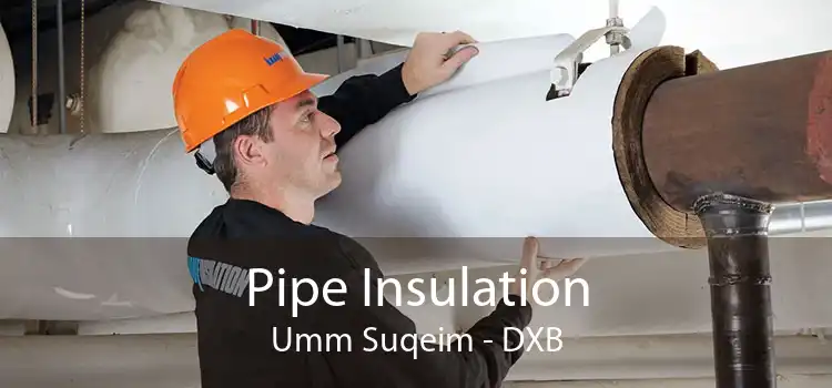 Pipe Insulation Umm Suqeim - DXB