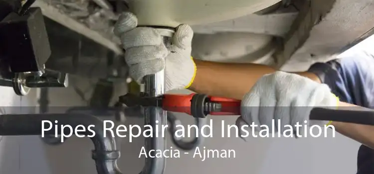 Pipes Repair and Installation Acacia - Ajman