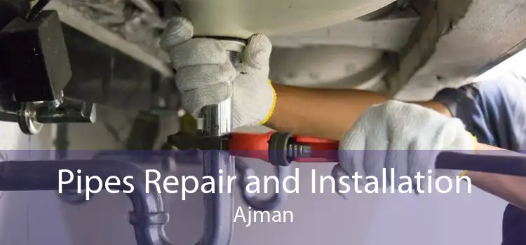 Pipes Repair and Installation Ajman