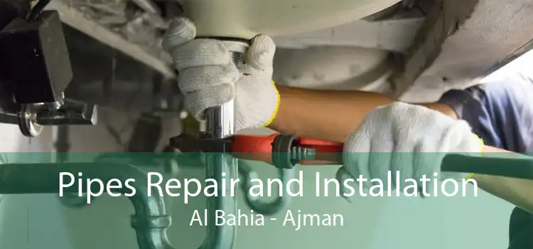Pipes Repair and Installation Al Bahia - Ajman