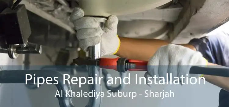 Pipes Repair and Installation Al Khalediya Suburp - Sharjah