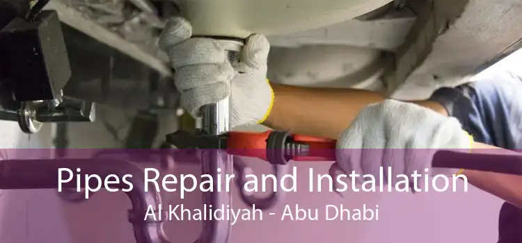 Pipes Repair and Installation Al Khalidiyah - Abu Dhabi