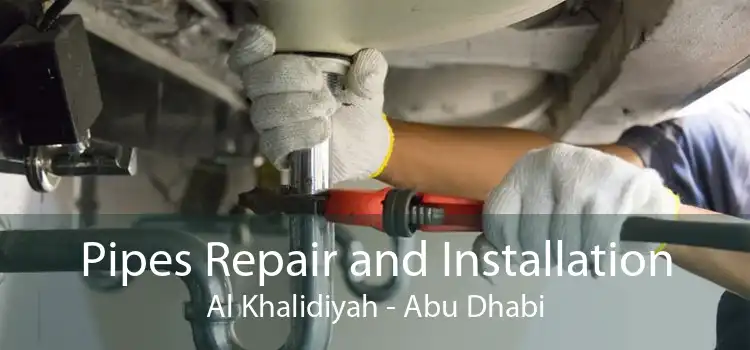 Pipes Repair and Installation Al Khalidiyah - Abu Dhabi