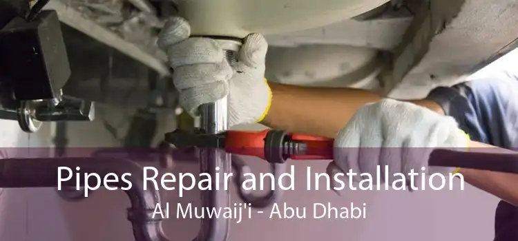 Pipes Repair and Installation Al Muwaij'i - Abu Dhabi