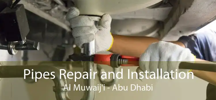 Pipes Repair and Installation Al Muwaij'i - Abu Dhabi