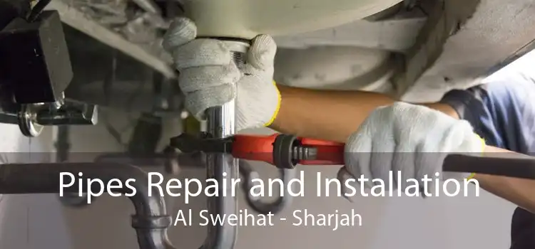 Pipes Repair and Installation Al Sweihat - Sharjah