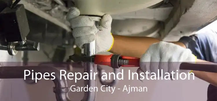 Pipes Repair and Installation Garden City - Ajman