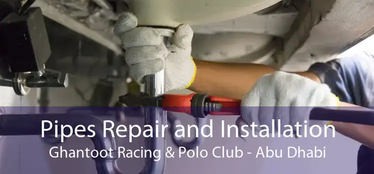 Pipes Repair and Installation Ghantoot Racing & Polo Club - Abu Dhabi