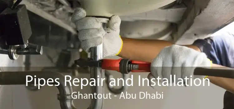 Pipes Repair and Installation Ghantout - Abu Dhabi