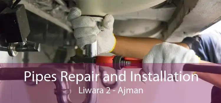 Pipes Repair and Installation Liwara 2 - Ajman