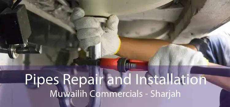 Pipes Repair and Installation Muwailih Commercials - Sharjah