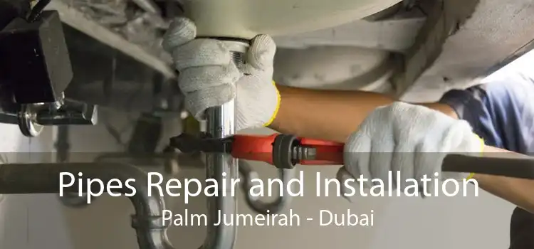 Pipes Repair and Installation Palm Jumeirah - Dubai